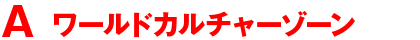 A　ワールドカルチャーゾーン